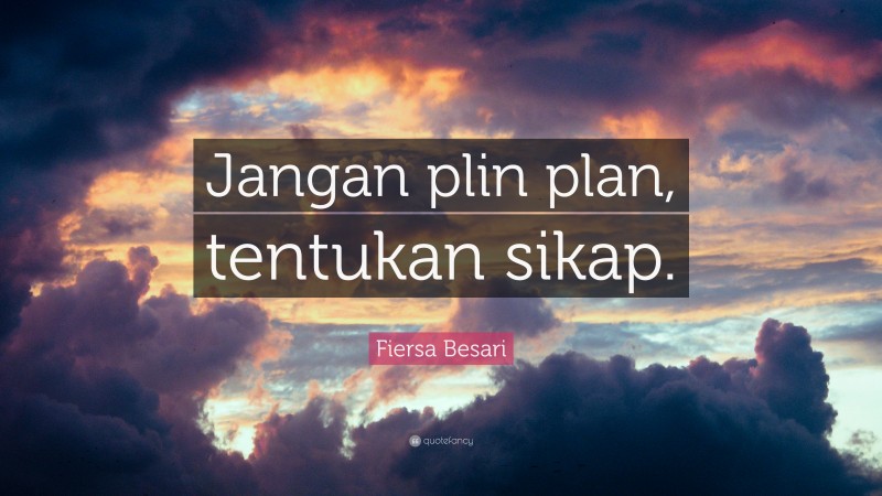 Fiersa Besari Quote: “Jangan plin plan, tentukan sikap.”