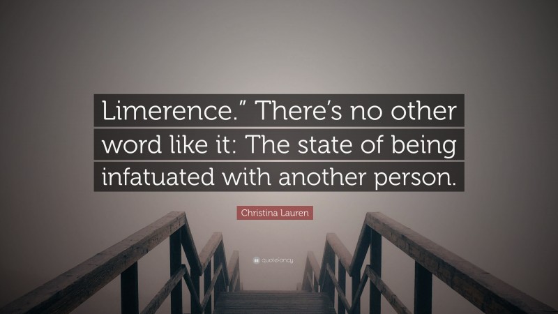 Christina Lauren Quote: “Limerence.” There’s no other word like it: The state of being infatuated with another person.”
