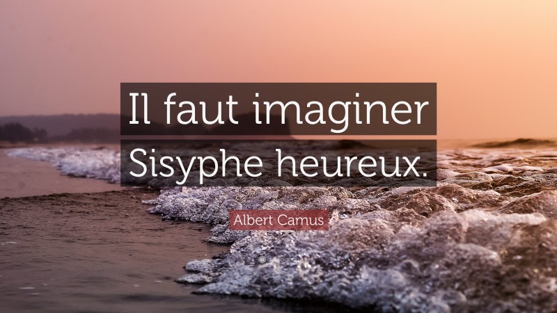 Albert Camus Quote: “Il faut imaginer Sisyphe heureux.”
