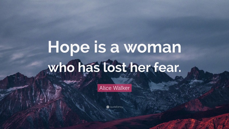 Alice Walker Quote: “Hope is a woman who has lost her fear.”