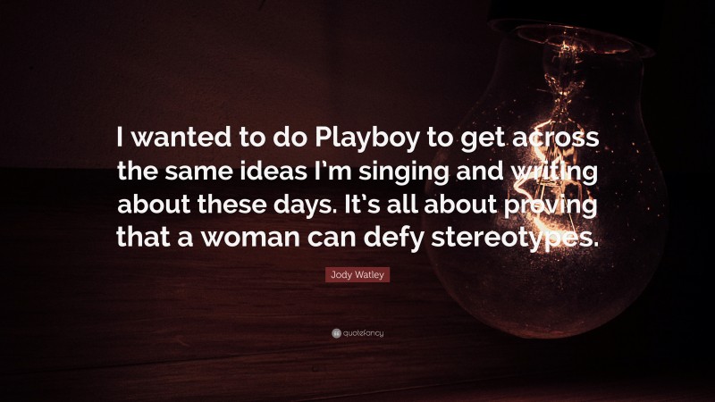Jody Watley Quote: “I wanted to do Playboy to get across the same ideas I’m singing and writing about these days. It’s all about proving that a woman can defy stereotypes.”