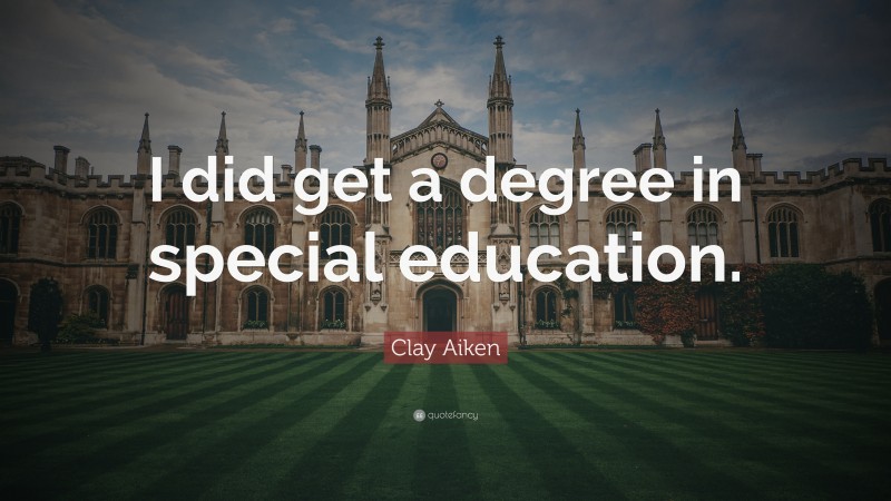 Clay Aiken Quote: “I did get a degree in special education.”