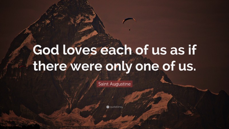 Saint Augustine Quote: “God loves each of us as if there were only one of us.”