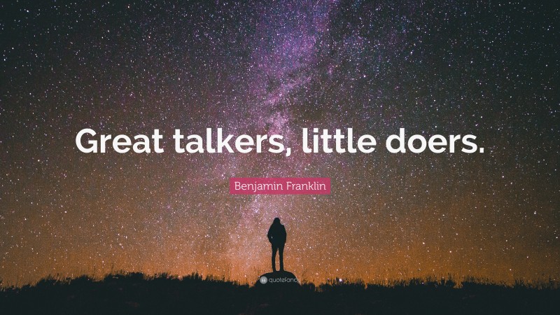 Benjamin Franklin Quote: “Great talkers, little doers.”