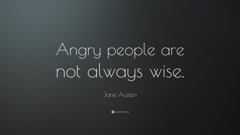 Jane Austen Quote: “Angry people are not always wise.”