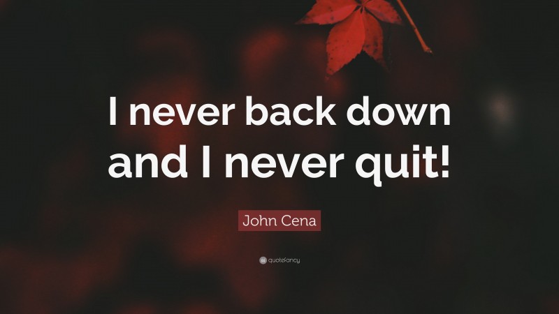 John Cena Quote: “I never back down and I never quit!”