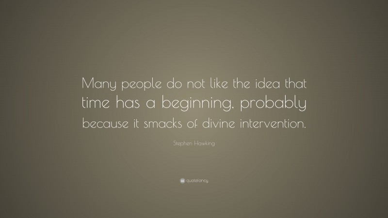 Stephen Hawking Quote: “Many people do not like the idea that time has a beginning, probably because it smacks of divine intervention.”