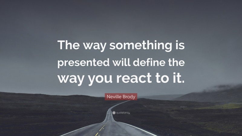 Neville Brody Quote: “The way something is presented will define the way you react to it.”