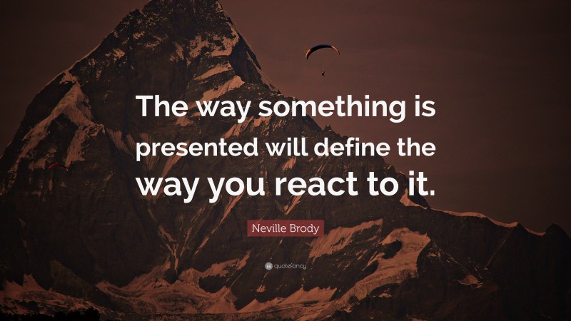 Neville Brody Quote: “The way something is presented will define the way you react to it.”