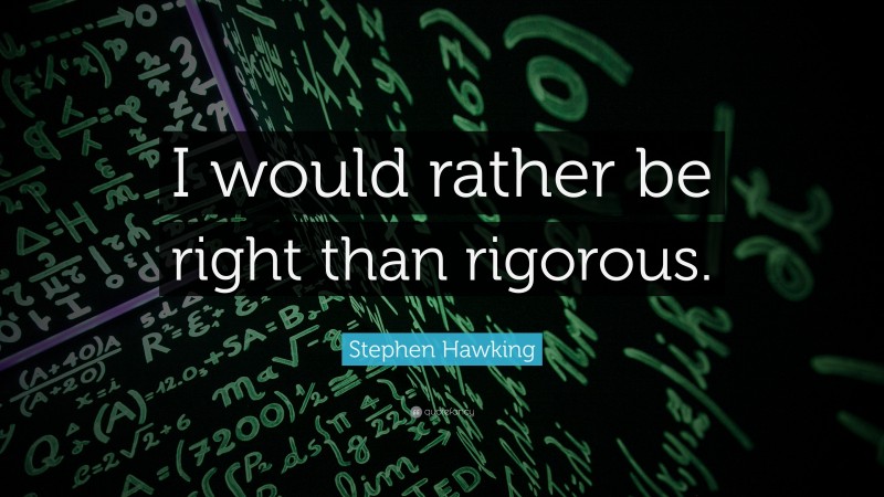 Stephen Hawking Quote: “I would rather be right than rigorous.”
