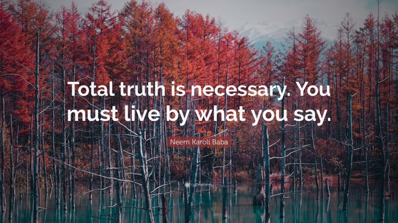 Neem Karoli Baba Quote: “Total truth is necessary. You must live by what you say.”