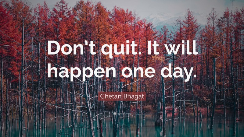 Chetan Bhagat Quote: “Don’t quit. It will happen one day.”