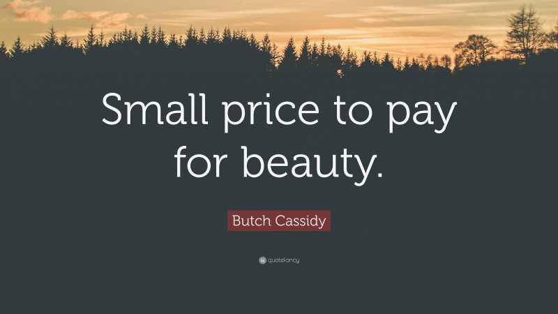 Butch Cassidy Quote: “Small price to pay for beauty.”