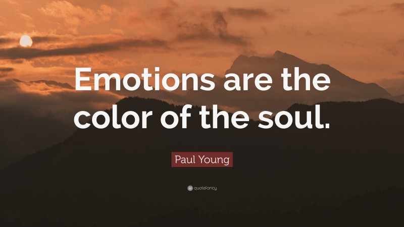 Paul Young Quote: “Emotions are the color of the soul.”
