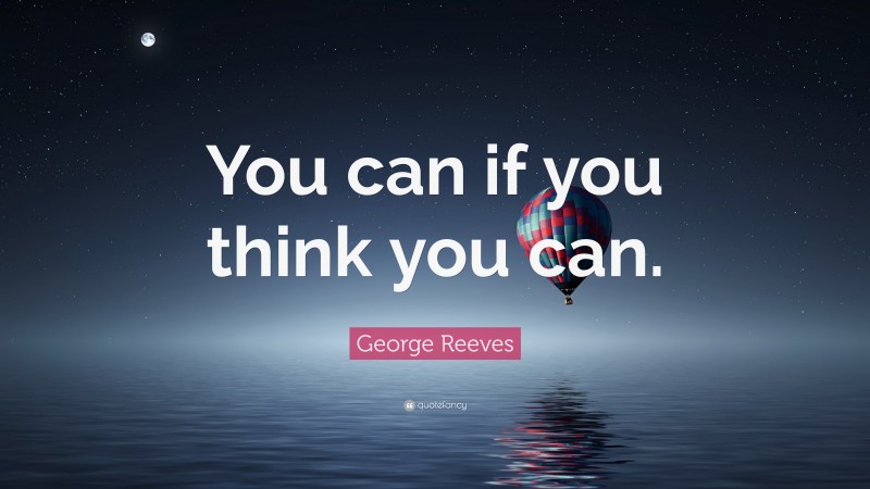 George Reeves Quote: “You can if you think you can.”
