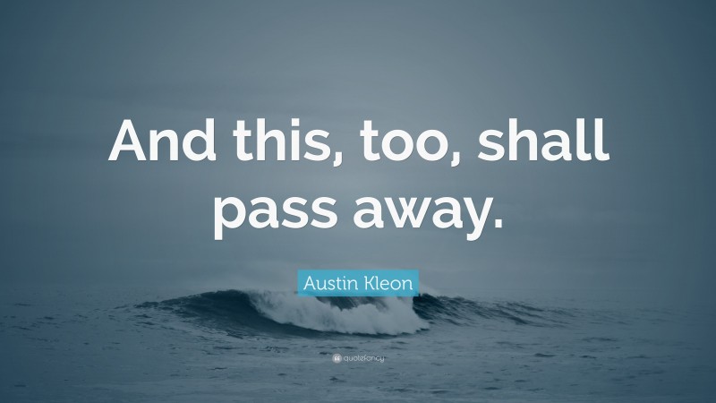 Austin Kleon Quote: “And this, too, shall pass away.”