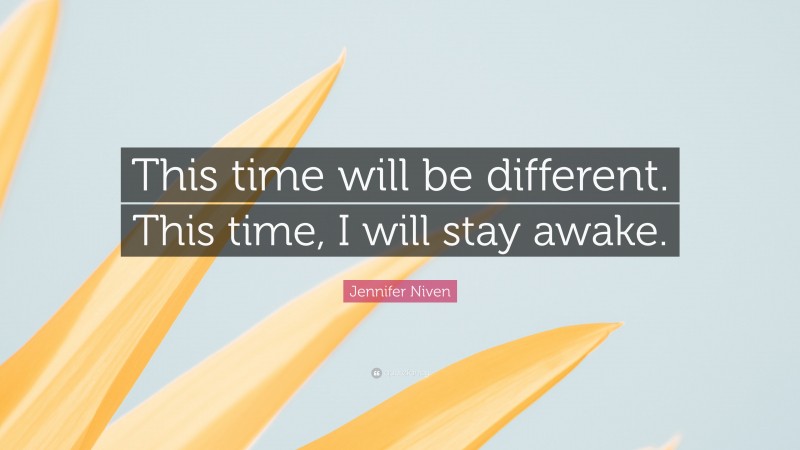 Jennifer Niven Quote: “This time will be different. This time, I will stay awake.”