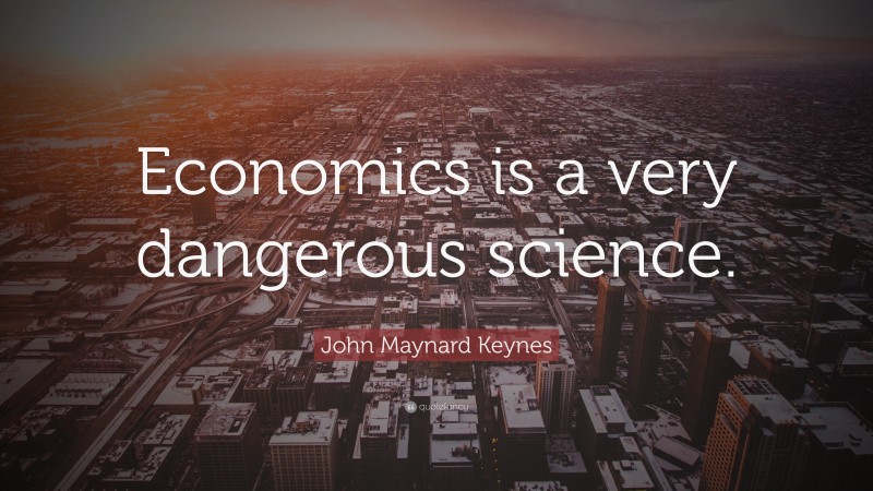 John Maynard Keynes Quote: “Economics is a very dangerous science.”