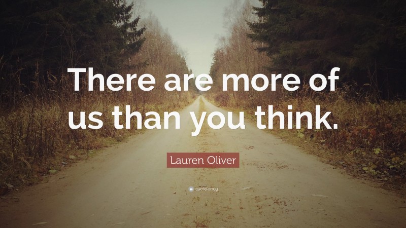 Lauren Oliver Quote: “There are more of us than you think.”