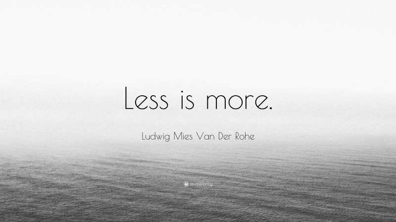 Ludwig Mies Van Der Rohe Quote: “Less is more.”