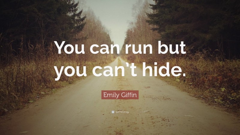 Emily Giffin Quote: “You can run but you can’t hide.”