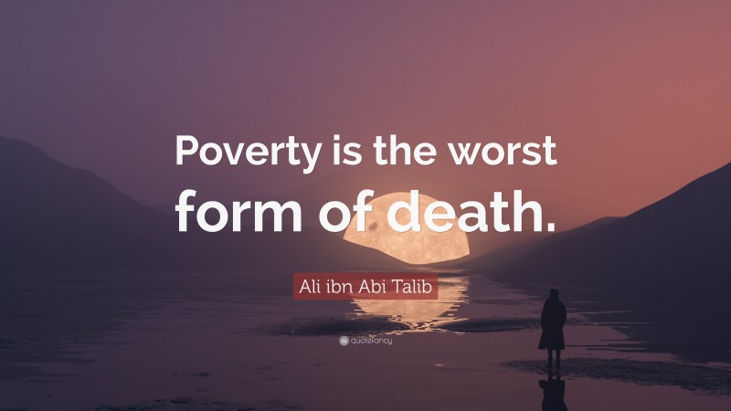 Ali ibn Abi Talib Quote: “Poverty is the worst form of death.”