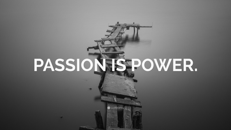 “PASSION IS POWER.” — Desktop Wallpaper