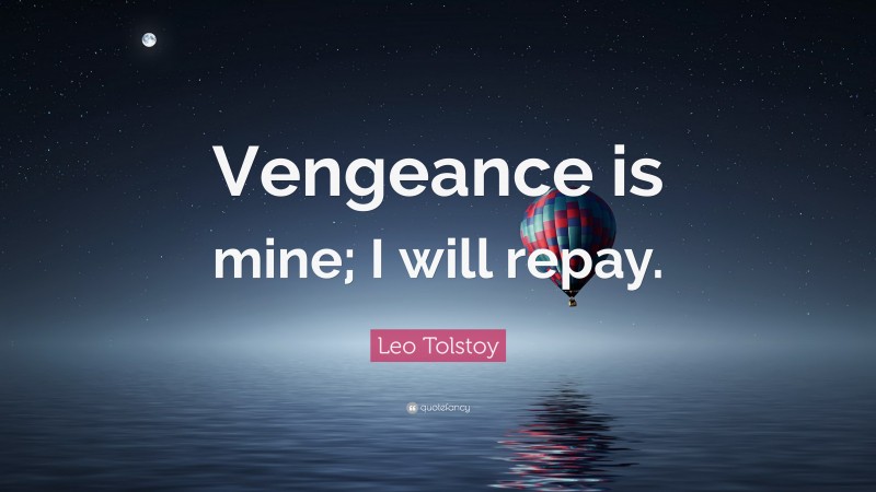 Leo Tolstoy Quote: “Vengeance is mine; I will repay.”