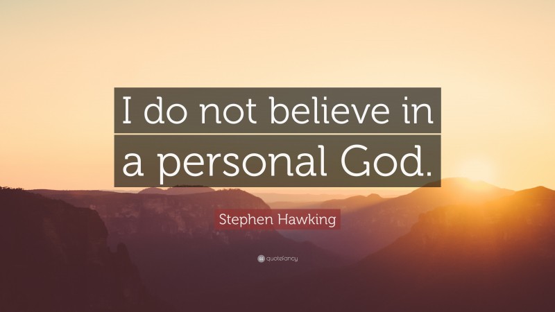 Stephen Hawking Quote: “I do not believe in a personal God.”