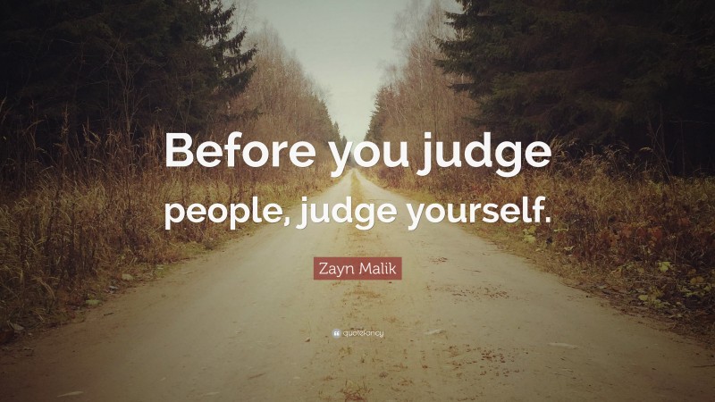 Zayn Malik Quote: “Before you judge people, judge yourself.”