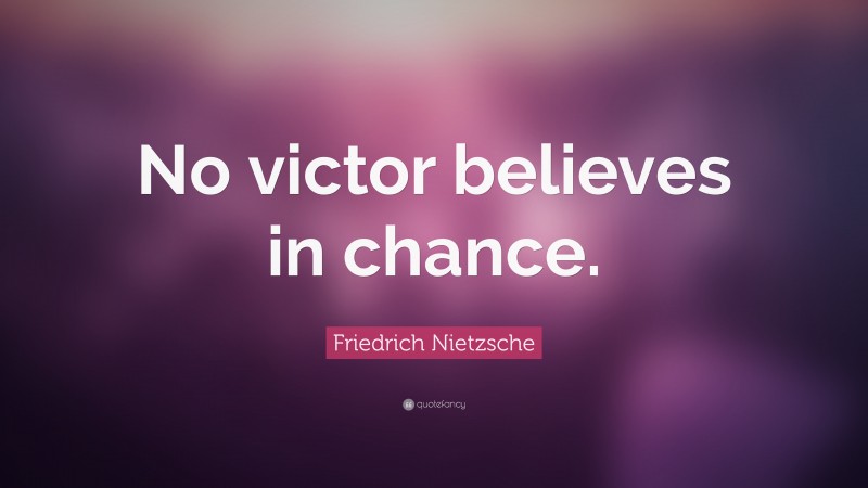 Friedrich Nietzsche Quote: “No victor believes in chance.”
