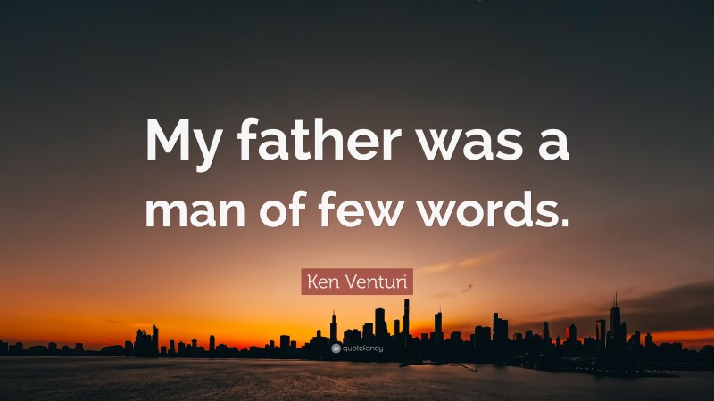 Ken Venturi Quote: “My father was a man of few words.”