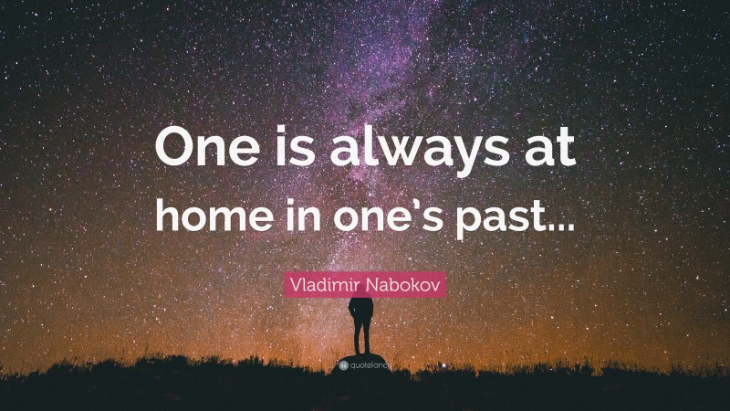 Vladimir Nabokov Quote: “One is always at home in one’s past...”