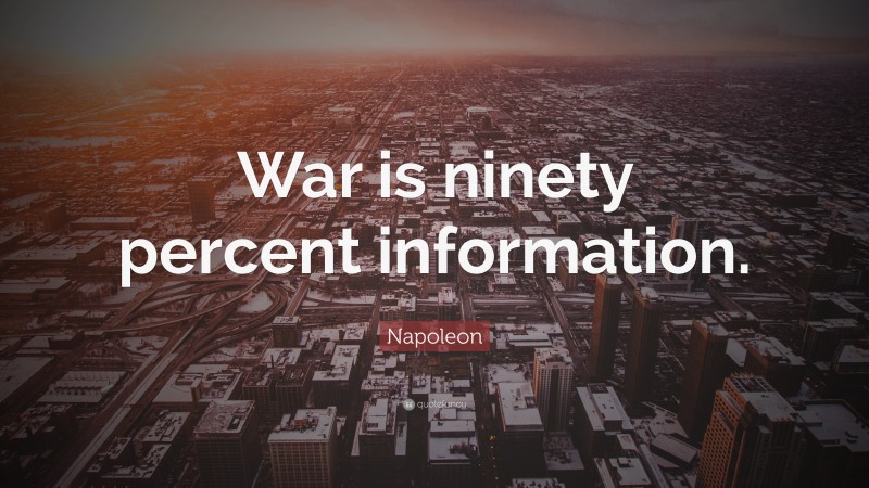 Napoleon Quote: “War is ninety percent information.”