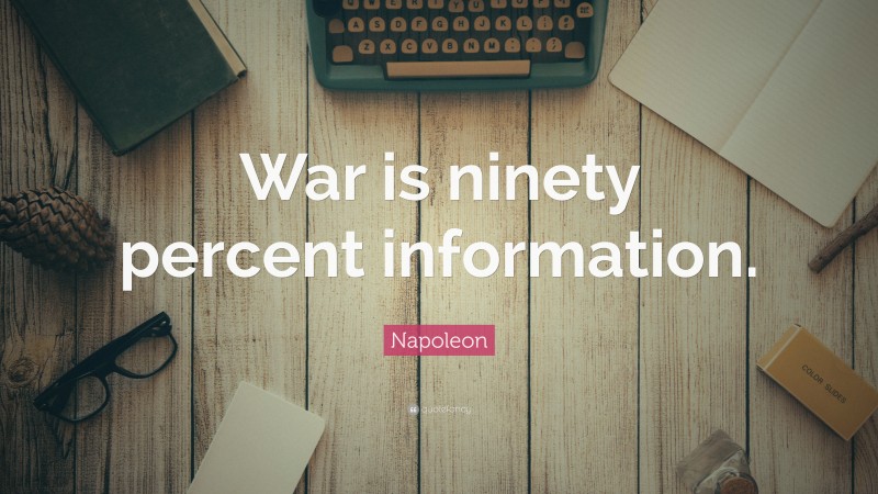 Napoleon Quote: “War is ninety percent information.”