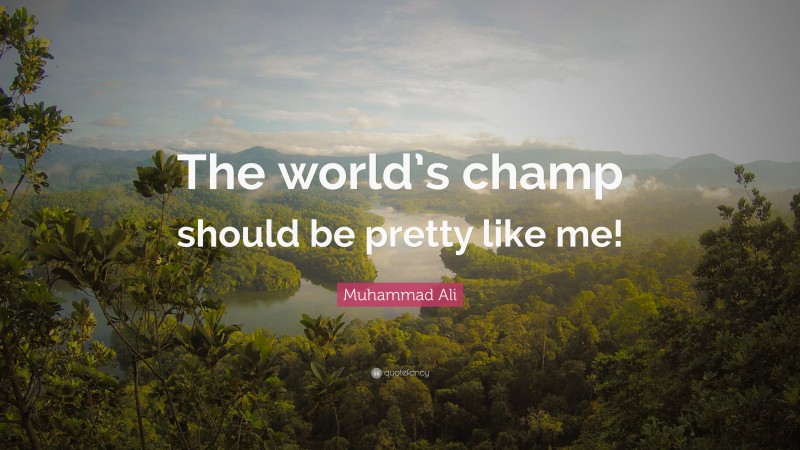 Muhammad Ali Quote: “The world’s champ should be pretty like me!”