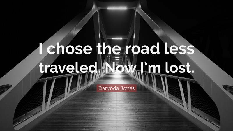 Darynda Jones Quote: “I chose the road less traveled. Now I’m lost.”