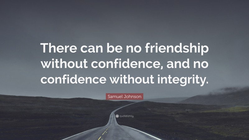 Samuel Johnson Quote: “There can be no friendship without confidence, and no confidence without integrity.”