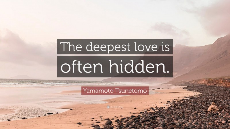 Yamamoto Tsunetomo Quote: “The deepest love is often hidden.”