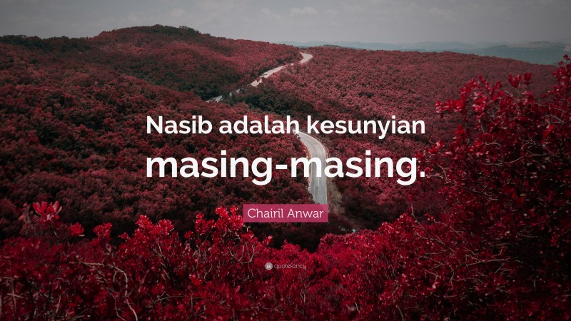 Chairil Anwar Quote: “Nasib adalah kesunyian masing-masing.”