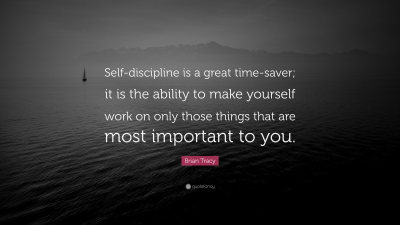 Brian Tracy Quote: “Self-discipline is a great time-saver; it is the ability to make yourself work on only those things that are most important to you.”