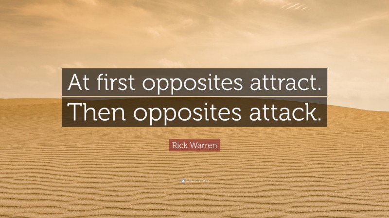 Rick Warren Quote: “At first opposites attract. Then opposites attack.”