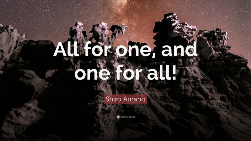 Shiro Amano Quote: “All for one, and one for all!”