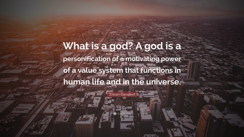 Joseph Campbell Quote: “What is a god? A god is a personification of a motivating power of a value system that functions in human life and in the universe.”