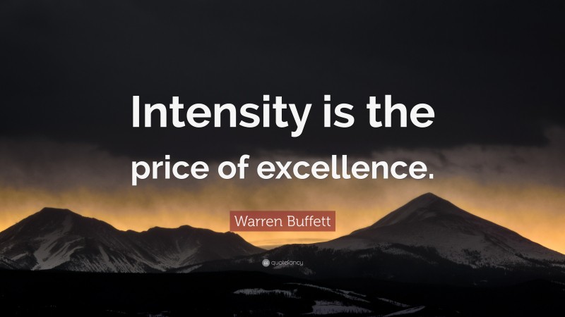 Warren Buffett Quote: “Intensity is the price of excellence.”