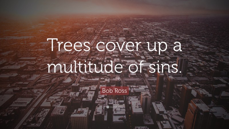 Bob Ross Quote: “Trees cover up a multitude of sins.”
