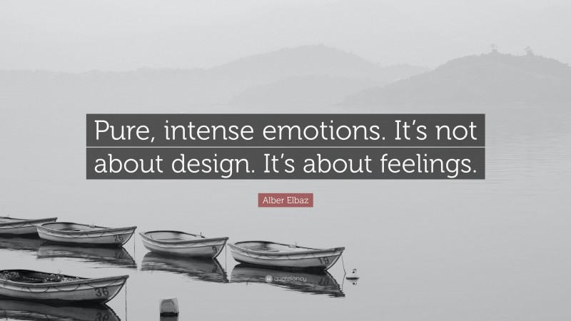Alber Elbaz Quote: “Pure, intense emotions. It’s not about design. It’s about feelings.”