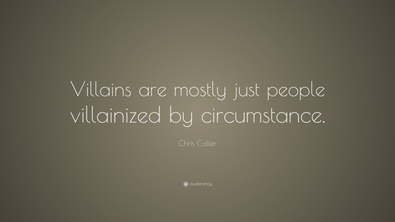 Chris Colfer Quote: “Villains are mostly just people villainized by circumstance.”