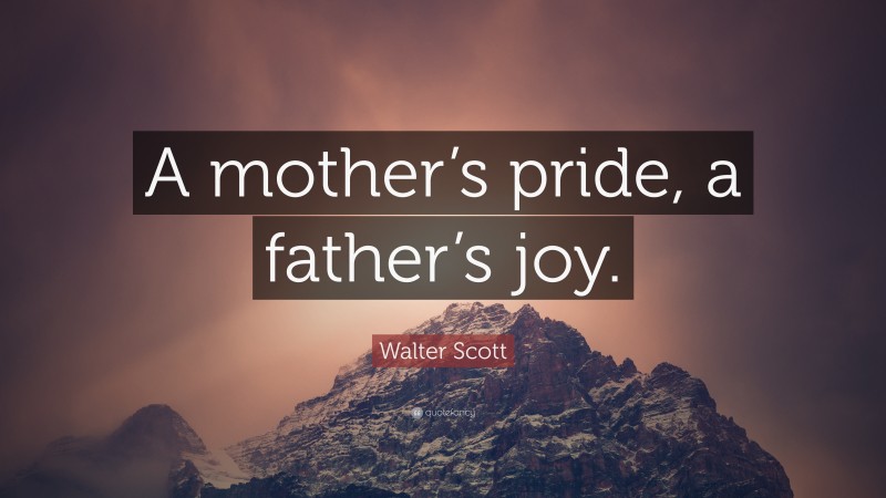 Walter Scott Quote: “A mother’s pride, a father’s joy.”