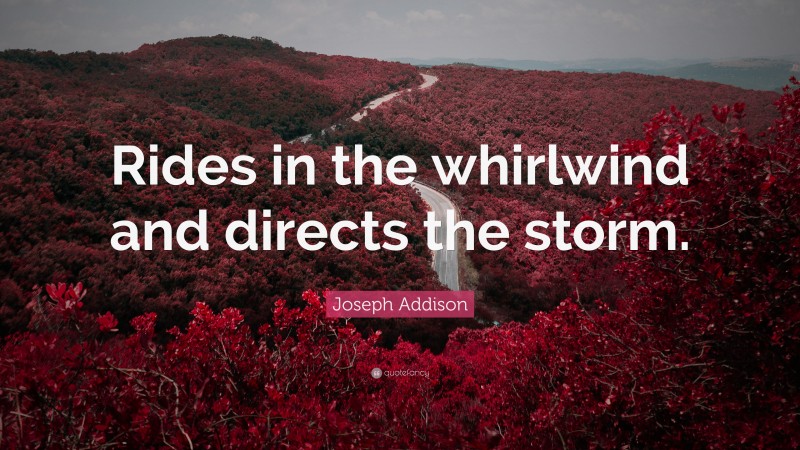 Joseph Addison Quote: “Rides in the whirlwind and directs the storm.”